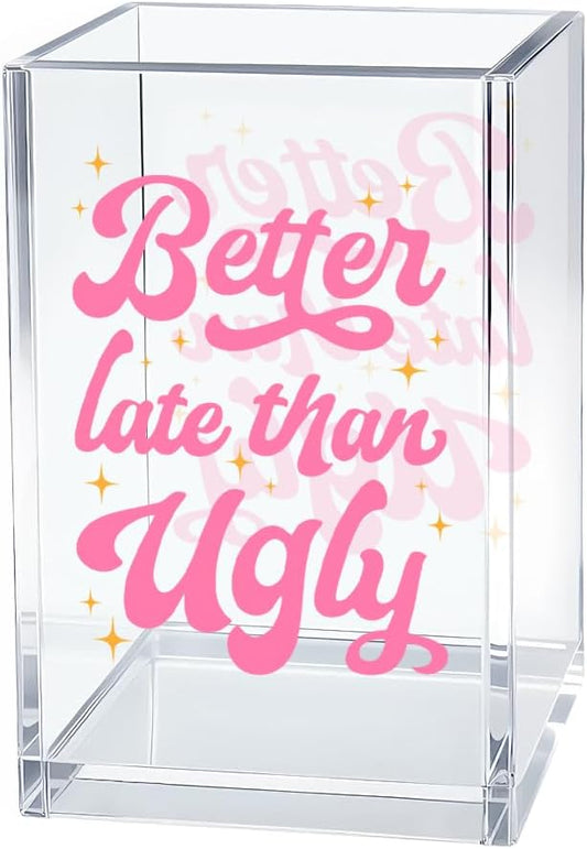Better Late Than Ugly Acrylic Cosmetic Organizer Pen Holder, Women Empowerment Acrylic Desk Holder Cup for Pen Pencil, Humorous Office Gifts for Women Coworker Makeup Lover Feminism
