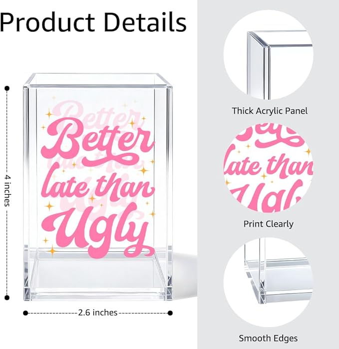 Better Late Than Ugly Acrylic Cosmetic Organizer Pen Holder, Women Empowerment Acrylic Desk Holder Cup for Pen Pencil, Humorous Office Gifts for Women Coworker Makeup Lover Feminism